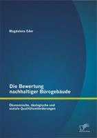 Magdalena Eder Die Bewertung nachhaltiger Bürogebäude: Ökonomische, ökologische und soziale Qualitätsanforderungen