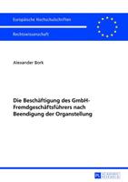 Alexander Bork Die Beschäftigung des GmbH-Fremdgeschäftsführers nach Beendigung der Organstellung