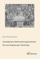 Karl Theodor Keim Schwäbische Reformationsgeschichte bis zum Augsburger Reichstag