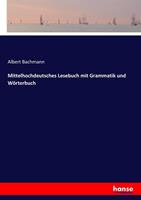 Albert Bachmann Mittelhochdeutsches Lesebuch mit Grammatik und Wörterbuch