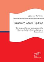 Vanessa Patrick Frauen im Genre Hip Hop: Die sprachliche und außersprachliche Kommunikation afroamerikanischer Rapperinnen