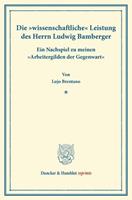 Lujo Brentano Die 'wissenschaftliche' Leistung des Herrn Ludwig Bamberger.