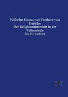 Wilhelm Emmanuel Freiherr Ketteler Der Religionsunterricht in der Volksschule