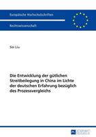 Sisi Liu Die Entwicklung der gütlichen Streitbeilegung in China im Lichte der deutschen Erfahrung bezüglich des Prozessvergleichs