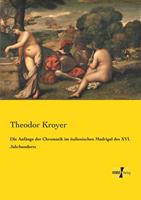 Theodor Kroyer Die Anfänge der Chromatik im italienischen Madrigal des XVI. Jahrhunderts