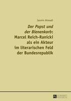 Jasmin Ahmadi «Der Papst und der Bienenkorb»: Marcel Reich-Ranicki als ein Akteur im literarischen Feld der Bundesrepublik