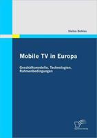 Stefan Behles Mobile TV in Europa: Geschäftsmodelle, Technologien, Rahmenbedingungen