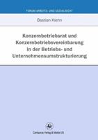 Bastian Kiehn Konzernbetriebsrat und Konzernbetriebsvereinbarung in der Betriebs- und Unternehmensumstrukturierung