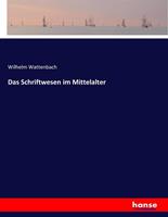 Wilhelm Wattenbach Das Schriftwesen im Mittelalter