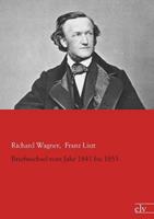 Richard Wagner, Franz Liszt Wagner, R: Briefwechsel vom Jahr 1841 bis 1853
