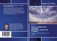 Roman Koch Pierre Teilhard de Chardin - Forscher, Jesuit und Prophet