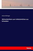 Anton Birlinger Wörterbüchlein zum Volkstümlichen aus Schwaben