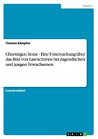 Thomas Kämpfer Chorsingen heute - Eine Untersuchung über das Bild von Laienchören bei Jugendlichen und jungen Erwachsenen