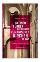 Jürgen Kaiser Kleiner Führer der großen romanischen Kirchen in Köln