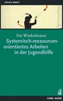 Iris Winkelmann Systemisch-ressourcenorientiertes Arbeiten in der Jugendhilfe