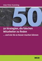 Uwe Peter Kanning 50 Strategien, die falschen Mitarbeiter zu finden ... und wie Sie es besser machen kÃ¶nnen