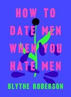FLATIRON BOOKS How to Date Men When You Hate Men