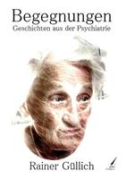 Güllich Rainer Begegnungen - Geschichten aus der Psychiatrie