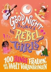 Hanser Good Night Stories for Rebel Girls - 100 junge Frauen, die die Welt voranbringen