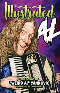 THE ILLUSTRATED AL: The Songs of "Weird Al" by Weird Al Yankovic