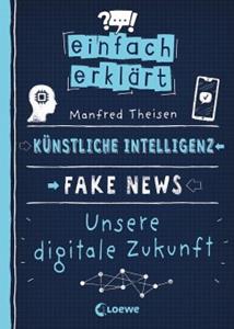 Loewe / Loewe Verlag Einfach erklärt - Künstliche Intelligenz - Fake News - Unsere digitale Zukunft