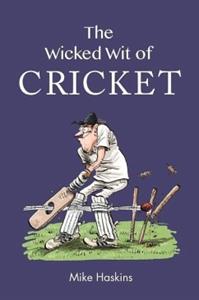 The Wicked Wit of Cricket by Mike Haskins