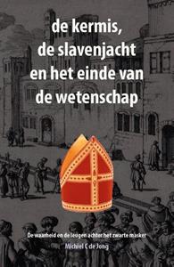 Michiel C. de Jong De Kermis, De Slavenjacht En Het Einde Van De Wetenschap -   (ISBN: 9789082914719)