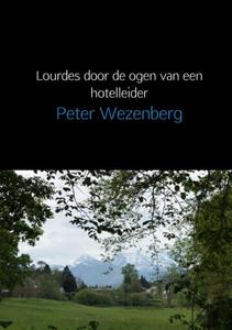 Peter Wezenberg Lourdes door de ogen van een hotelleider -   (ISBN: 9789402152975)