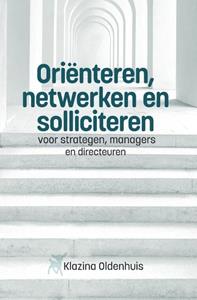 Klazina Oldenhuis Oriënteren, netwerken en solliciteren voor strategen, managers en directeuren -   (ISBN: 9789464501476)