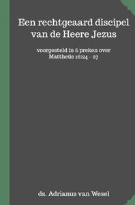 Adrianus van Wesel Een rechtgeaard discipel van de Heere Jezus -   (ISBN: 9789403612140)