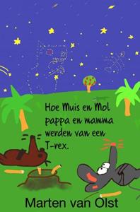 Marten van Olst Hoe Muis en Mol pappa en mamma werden van een T-rex -   (ISBN: 9789464056839)