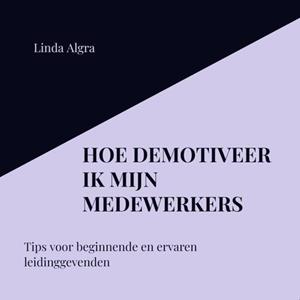 Linda Algra Hoe demotiveer ik mijn medewerkers -   (ISBN: 9789464657296)