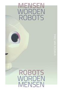Mike van Rijswijk Mensen worden robots, robots worden mensen -   (ISBN: 9789492528759)