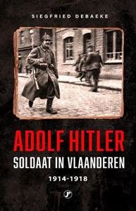 Siegfried Debaeke Adolf Hitler, Soldaat in Vlaanderen 1914 - 1918 -   (ISBN: 9789089759849)