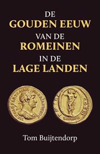 Tom Buijtendorp De gouden eeuw van de Romeinen in de Lage Landen -   (ISBN: 9789401917193)