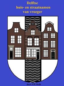J.W. Stolk Delftse huis- en straatnamen van vroeger -   (ISBN: 9789402115826)