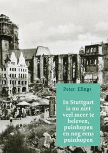 Peter Elings In Stuttgart is nu niet veel meer te beleven, puinhopen en nog eens puinhopen -   (ISBN: 9789402124873)