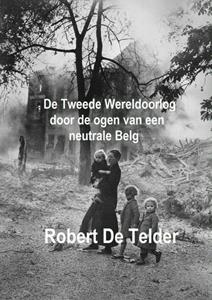 Robert de Telder De Tweede Wereldoorlog door de ogen van een neutrale Belg -   (ISBN: 9789402130676)