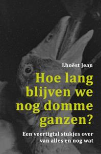 Lhoëst Jean Hoe lang blijven we nog domme ganzen℃ -   (ISBN: 9789402179859)
