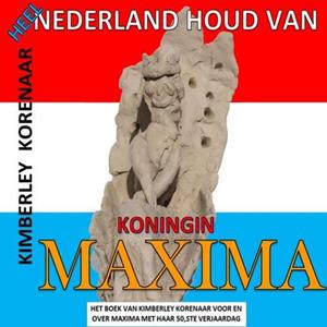 Kimberley Korenaar Heel Nederland houd van Koningin Maxima -   (ISBN: 9789403623153)