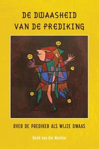 Henk van der Meulen De dwaasheid van de prediking -   (ISBN: 9789463013826)