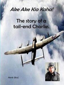 Henk Brul. Ake Ake Kia Kaha! The story of a tail-end Charlie -   (ISBN: 9789403683027)
