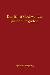 Eginhard Meijering Dan is het Godswonder juist des te groter! -   (ISBN: 9789463459877)