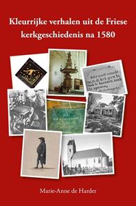 Marie-Anne de Harder Kleurrijke verhalen uit de Friese kerkgeschiedenis na 1580 -   (ISBN: 9789463654647)