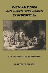 Dr. Peter Veldhuizen Pastorale Zorg Aan Zieken, Stervenden En Bedroefden -   (ISBN: 9789463678803)