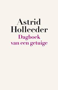 Astrid Holleeder Dagboek van een getuige -   (ISBN: 9789044932508)