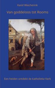 Karel Wiecherink Van goddeloos tot Rooms -   (ISBN: 9789464432398)