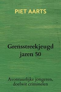 Piet Aarts Grensstreekjeugd jaren 50 -   (ISBN: 9789464654691)