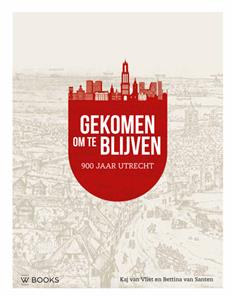 Bettina van Santen, Kaj van Vliet Gekomen om te blijven. Utrecht 900 jaar -   (ISBN: 9789462584907)