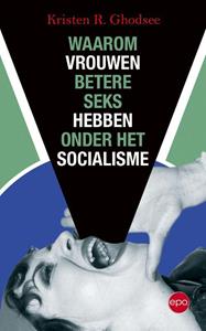 Kristen R. Ghodsee Waarom vrouwen betere seks hebben onder het socialisme -   (ISBN: 9789462671812)